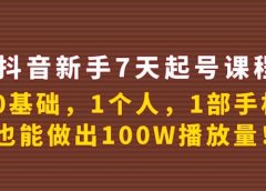 抖音新手7天起号课程:0基础,1个人,1部手机,也能做出100W播放量