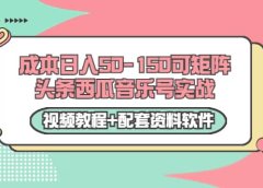 0成本日入50-150可矩阵头条西瓜音乐号实战(视频教程+配套资料软件)