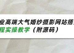 企业高端大气婚纱摄影网站搭建,全程实操教学(附源码)