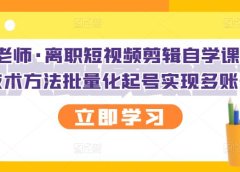 KEEN老师·离职短视频剪辑自学课程,可复制技术方法批量化起号实现多账号收益