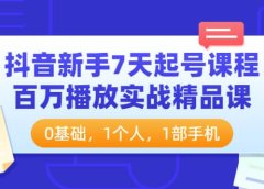 抖音新手7天起号课程：百万播放实战精品课，0基础，1个人，1部手机