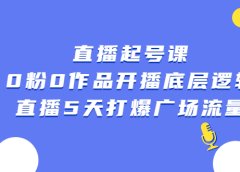 直播起号课，0粉0作品开播底层逻辑，直播5天打爆广场流量
