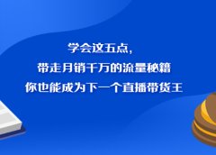 学会这五点，带走月销千万的流量秘籍，你也能成为下一个直播带货王