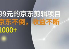 外面卖1299元的京东剪辑项目,号称京东不倒,收益不停止,日入1000+