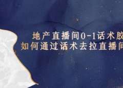 地产-直播间0-1话术胶囊，知道怎么通过话术去拉直播间数据