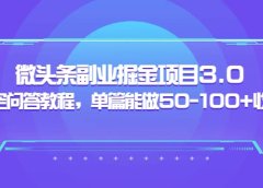 微头条副业掘金项目3.0+悟空问答教程,单篇能做50-100+收益
