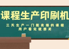 课程生产印刷机：三天生产一门能卖爆的课程，用户看完就想买