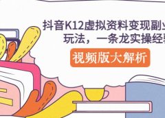 抖音K12虚拟资料变现副业项目玩法，一条龙实操经验，视频版大解析