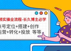 短视频实操全流程-长久博主必学：账号定位+搭建+创作+运营+转化+投放 等等