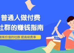 男儿国付费文章《普通人做付费社群的赚钱指南》做有价值的社群,提高续费率
