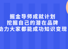 掘金导师成就计划,挖掘自己的潜在品牌,助力大家都能成功知识变现