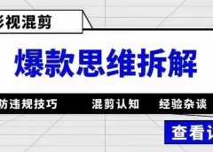 影视混剪爆款思维拆解 从混剪认知到0粉小号案例 讲防违规技巧 各类问题解决