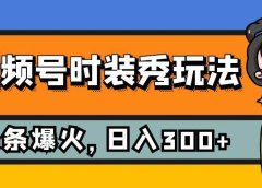 视频号时装秀玩法，条条流量2W+，保姆级教学，每天5分钟收入300+
