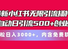 最新小红书无限引流插件全自动日引流500+创业粉,内含免费软件