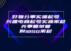 某收费培训·好物分享实操起号 兴趣电商起号实操素材共享爆单营（185G素材)