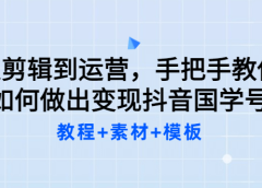 从剪辑到运营,手把手教你如何做出变现抖音国学号(教程+素材+模板