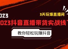 2023抖音直播带货实战线下课：教你轻松玩赚抖音，3天玩爆·直播间
