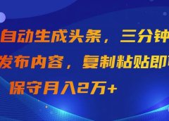 AI自动生成头条,三分钟轻松发布内容,复制粘贴即可, 保守月入2万+