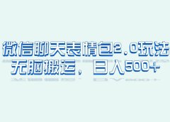 微信聊天表情包2.0新玩法,适合小白 无脑搬运。仅凭一部手机,轻松日入500+