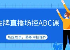 金牌直播场控ABC课,场控职责,熟练中控操作