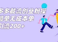 拼多多截流创业粉操作简单无成本单日引流200+