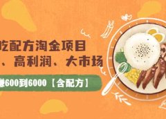 小吃配方淘金项目:0成本、高利润、大市场,一天赚600到6000【含配方】