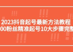 2023抖音起号最新方法教程：10000粉丝精准起号10大步骤完整版