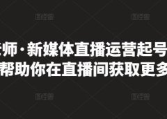 李雪老师·新媒体直播运营起号实操课程,帮助你在直播间获取更多流量