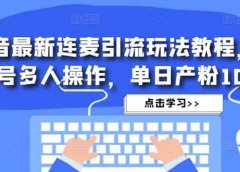 抖音最新连麦引流玩法教程,可多号多人操作