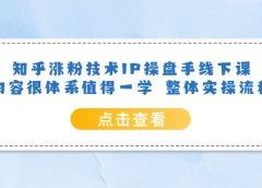 知乎涨粉技术IP操盘手线下课，内容很体系值得一学 整体实操流程