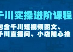 千川实操进阶课程(11月更新)包含千川短视频图文、千川直播间、小店随心推