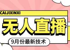 九月最新无人直播技术,轻松玩转无人直播(详细教程+全套软件)