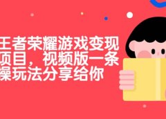 抖音王者荣耀游戏变现副业项目,视频版一条龙实操玩法分享给你