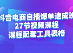 抖音电商自播爆单速成班：27节视频课程+课程配套工具表格