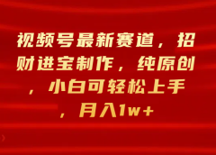 视频号最新赛道,招财进宝制作,纯原创,小白可轻松上手,月入1w+