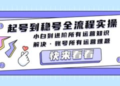起号到稳号全流程实操,小白到进阶所有运营知识,解决·账号所有运营难题