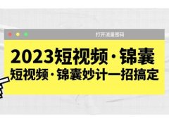2023短视频·锦囊，短视频·锦囊妙计一招搞定，打开流量密码
