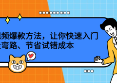 短视频爆款方法,让你快速入门、少走弯路、节省试错成本