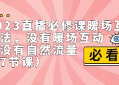 2023直播·必修课暖场互动方法，没有暖场互动，就没有自然流量（7节课）