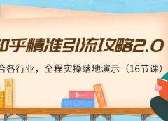 知乎精准引流攻略2.0,适合各行业,全程实操落地演示(16节课)