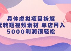 具体虚拟项目拆解,玩转短视频素材,单店月入几万+【视频课程】