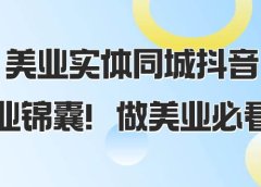 美业实体同城抖音，美业锦囊！做美业必看（58节课）