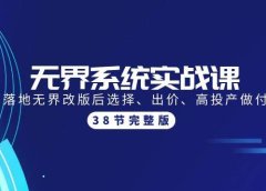 无界系统实战课:全体系落地无界改版后选择、出价、高投产做付费引流-38节