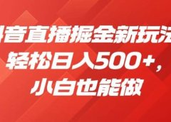 抖音直播掘金新玩法,轻松日入500+,小白也能做【揭秘】