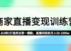 商家直播变现训练营:从0到1打造类目第一爆款