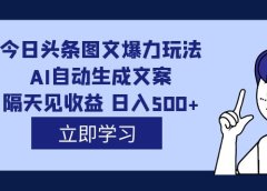 外面收费1980的今日头条图文爆力玩法,AI自动生成文案，隔天见收益 日入500+