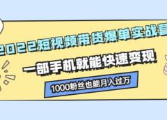 2022短视频带货爆单实战营,一部手机就能快速变现