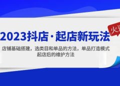 2023抖店·起店新玩法，店铺基础搭建，选类目和单品的方法，单品打造模式