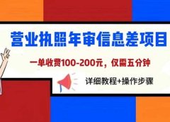 营业执照年审信息差项目,一单100-200元仅需五分钟,详细教程+操作步骤