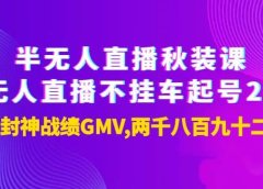 半无人直播秋装课+无人直播不挂车起号2.0:7天封神战绩GMV两千八百九十二万
